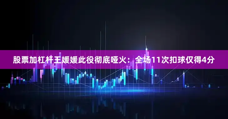 股票加杠杆王媛媛此役彻底哑火：全场11次扣球仅得4分