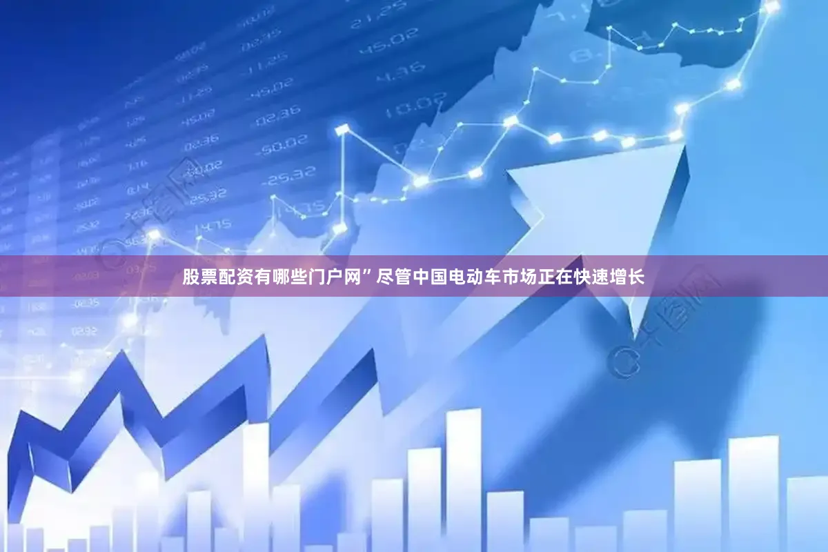 股票配资有哪些门户网”　　尽管中国电动车市场正在快速增长