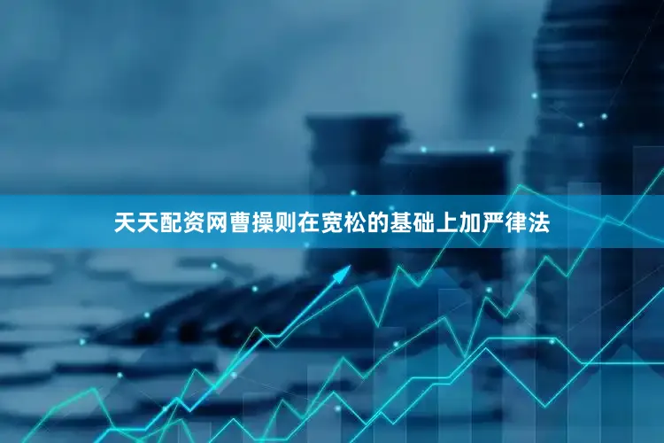 天天配资网曹操则在宽松的基础上加严律法