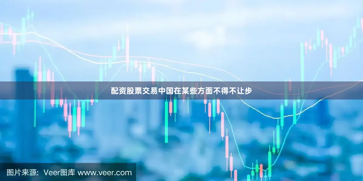 配资股票交易中国在某些方面不得不让步
