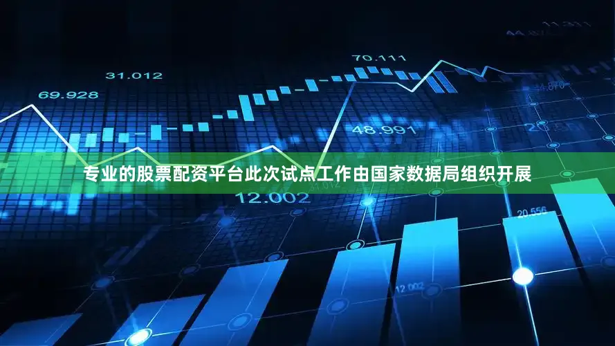 专业的股票配资平台此次试点工作由国家数据局组织开展