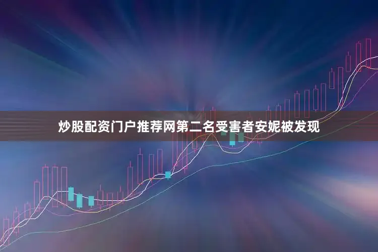 炒股配资门户推荐网第二名受害者安妮被发现