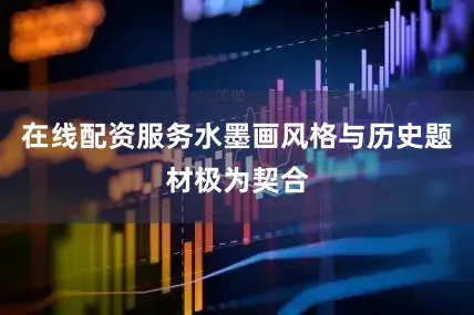 在线配资服务水墨画风格与历史题材极为契合