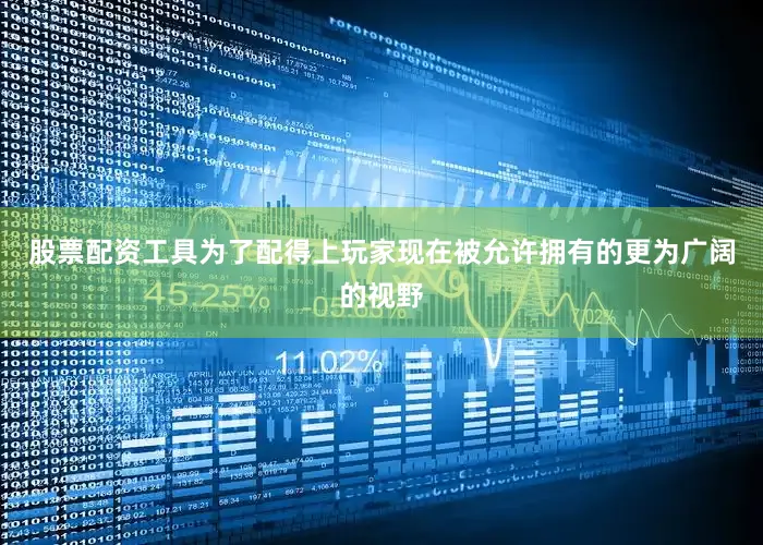 股票配资工具为了配得上玩家现在被允许拥有的更为广阔的视野