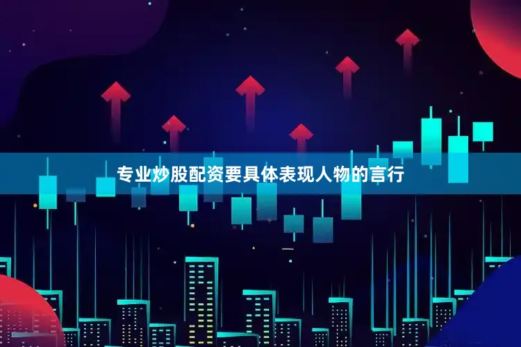 专业炒股配资要具体表现人物的言行
