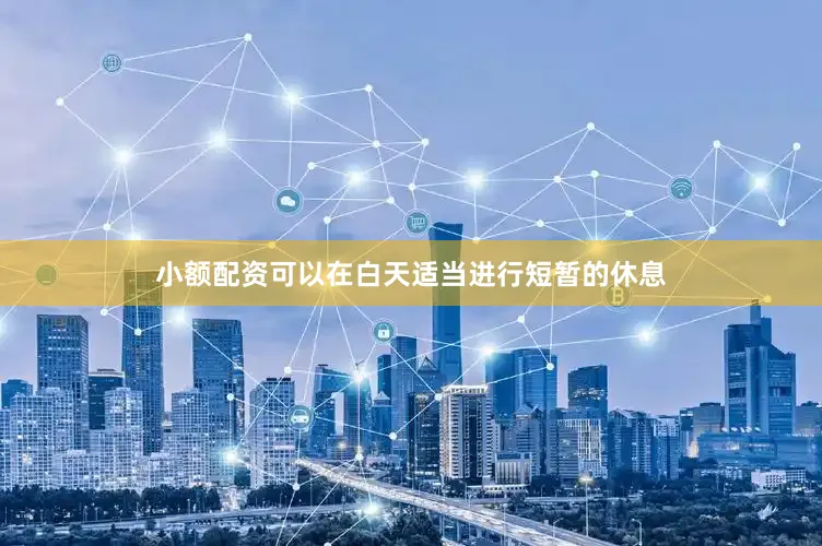 小额配资可以在白天适当进行短暂的休息