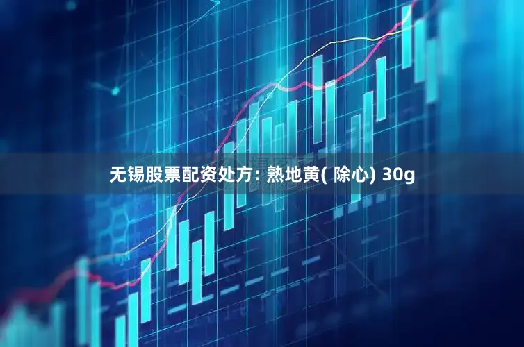无锡股票配资处方: 熟地黄( 除心) 30g
