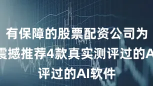 有保障的股票配资公司为大家震撼推荐4款真实测评过的AI软件